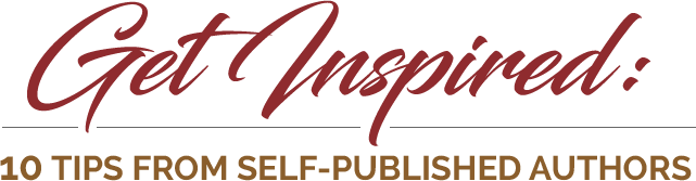 Get Inspired: 10 Tips from Self-published Authors